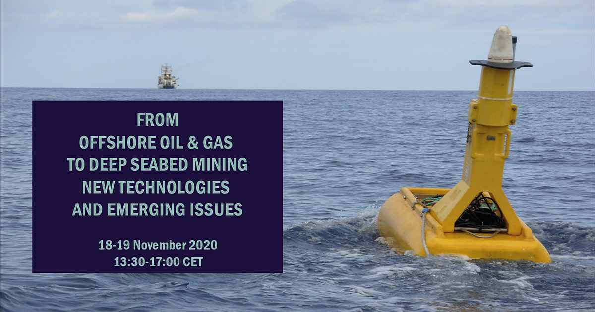 “From Offshore Oil & Gas to Deep Seabed Mining: New Technologies and Emerging Issues” Online Workshop, 18-19 November 2020